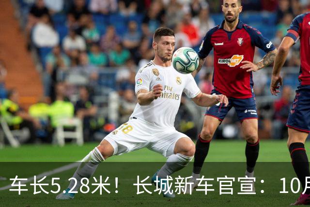 车长5.28米！长城新车官宣：10月19日开启预售